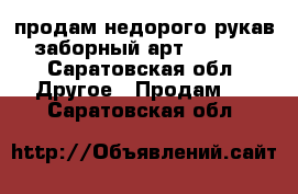 продам недорого рукав заборный арт.217382 - Саратовская обл. Другое » Продам   . Саратовская обл.
